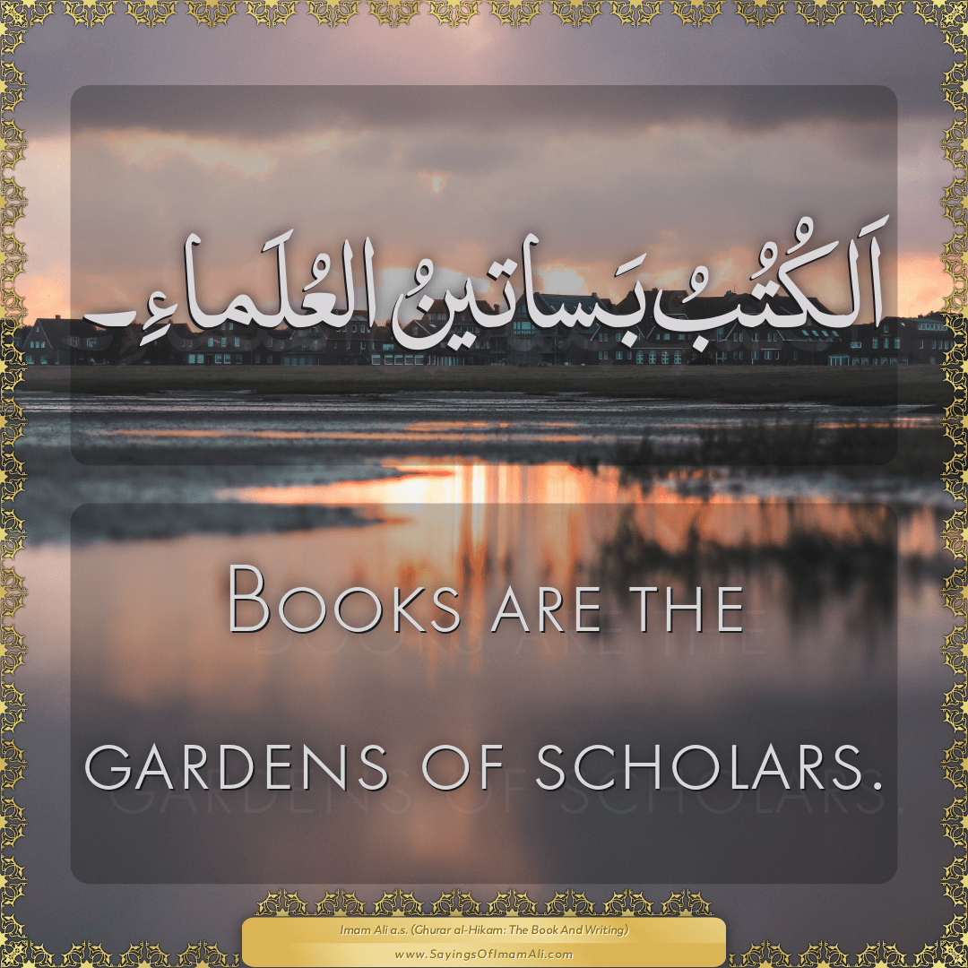 Books are the gardens of scholars.